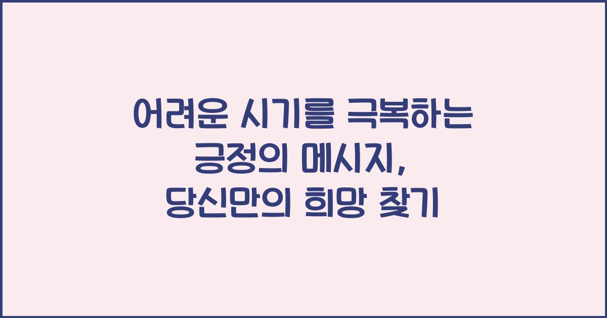 어려운 시기를 극복하는 긍정의 메시지