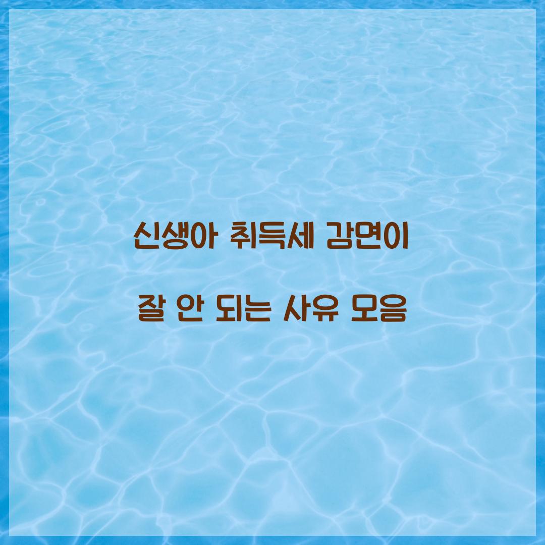 신생아 취득세 감면이 잘 안 되는 사유 모음