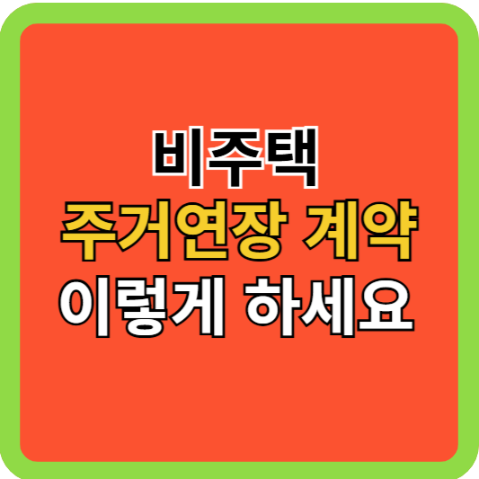 비주택 주거연장-계약 이렇게 하세요!