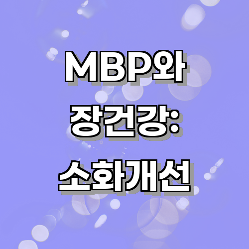 MBP가 장 건강에 미치는 효과와 이를 통한 소화 개선 방법에 관한 글
