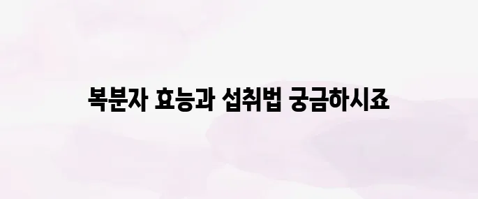 복분자의 놀라운 효능과 부작용, 제대로 먹는 법