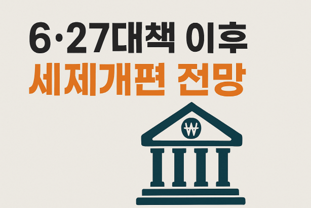 6&middot;27 대책 이후 부동산 세제 어떻게 바뀔까? 일몰제&middot;양도세 유예 총정리