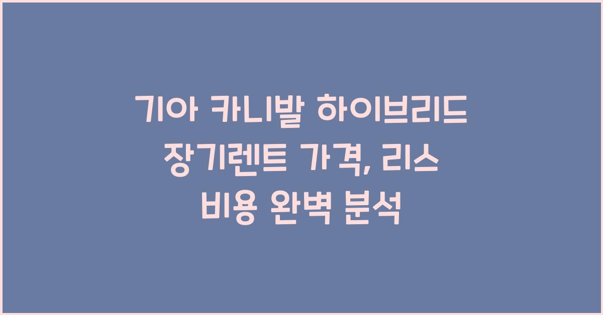 기아 카니발 하이브리드 장기렌트 가격, 리스 비용