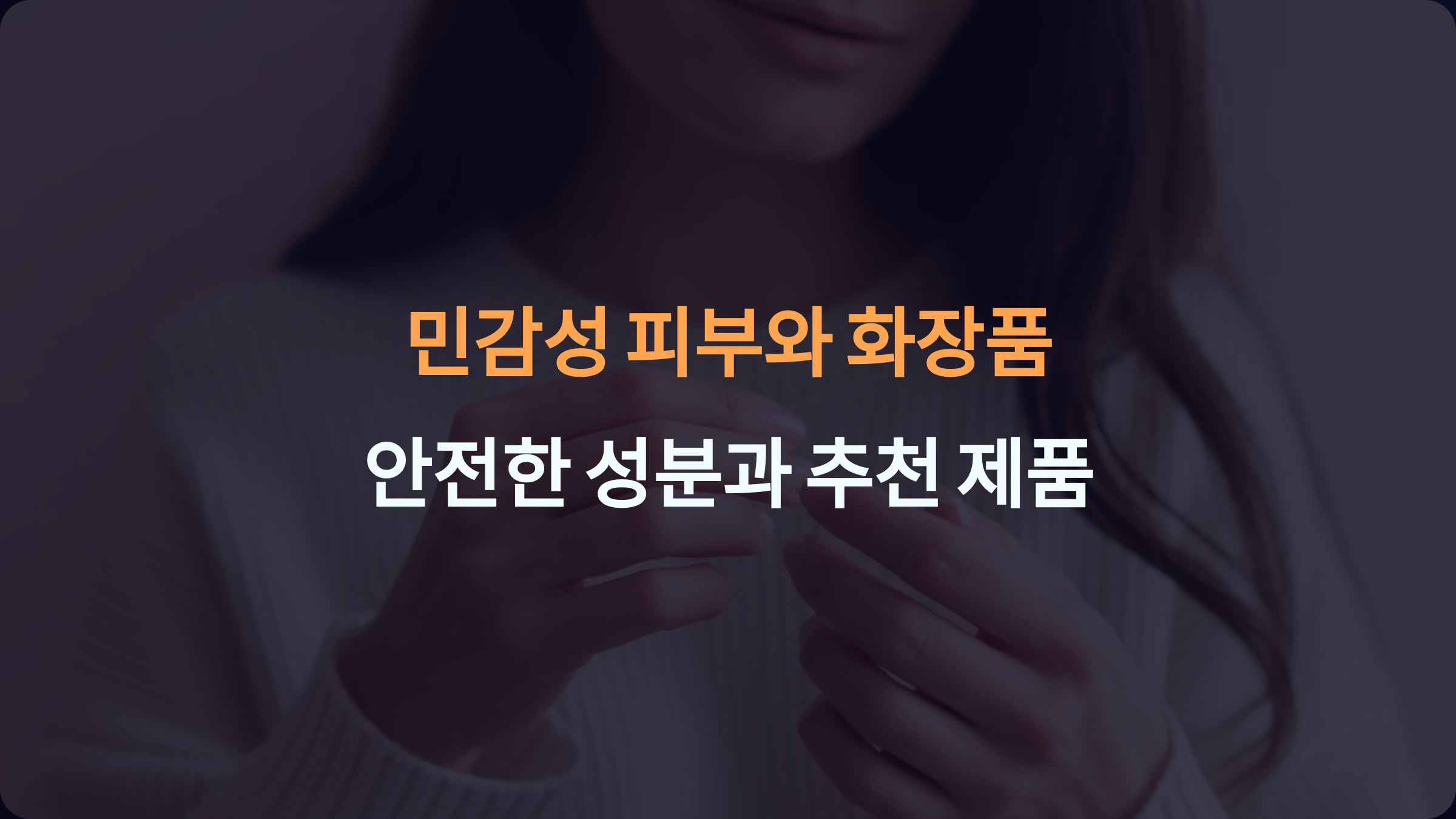 민감성 피부와 화장품: 안전한 성분과 추천 제품 가이드
