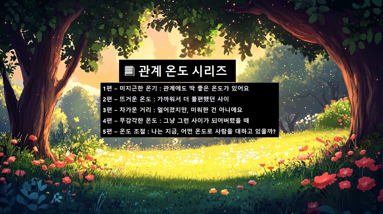 관계에도 딱 좋은 온도가 있어요. 미지근한 온기, 관계 온도 시리즈 1편