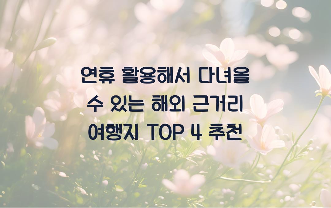 연휴 활용해서 다녀올 수 있는 해외 근거리 여행