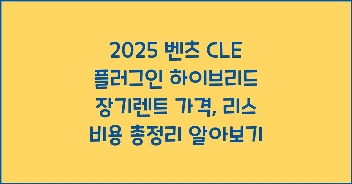 2025 벤츠 CLE 플러그인 하이브리드 장기렌트 가격, 리스 비용 총정리