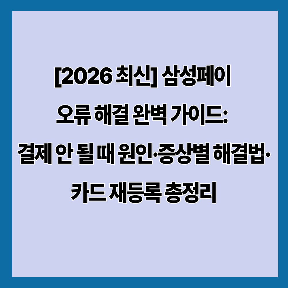 [2026 최신] 삼성페이 오류 해결 완벽 가이드｜결제 안 될 때 원인&middot;증상별 해결법&middot;카드 재등록 총정리