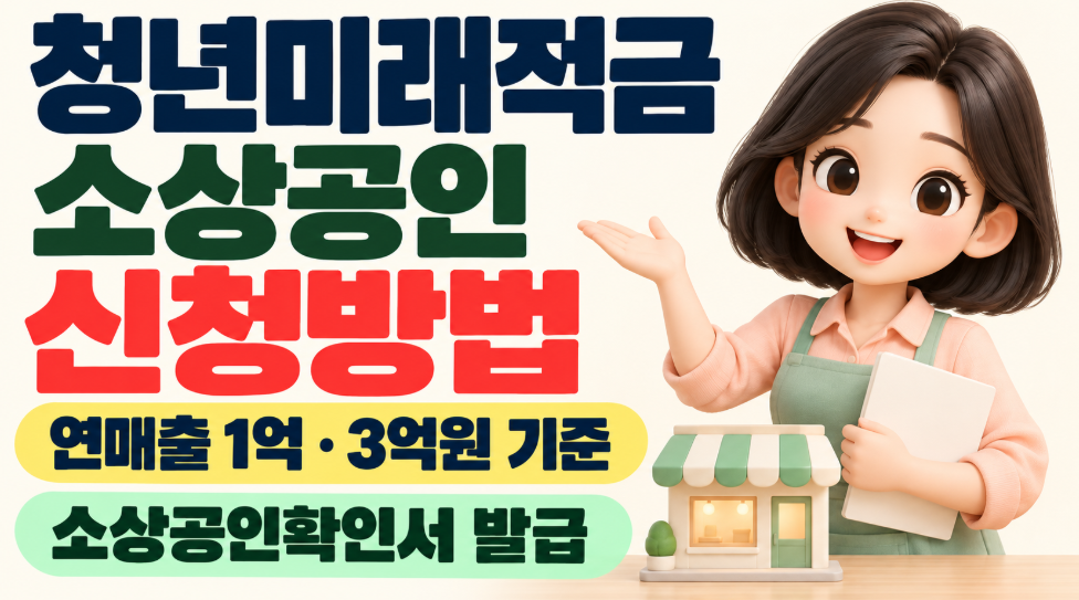 청년미래적금 소상공인 신청방법 총정리｜연매출 1억&middot;3억원&middot;소상공인확인서 발급&middot;폐업 후 12% 유지될까?