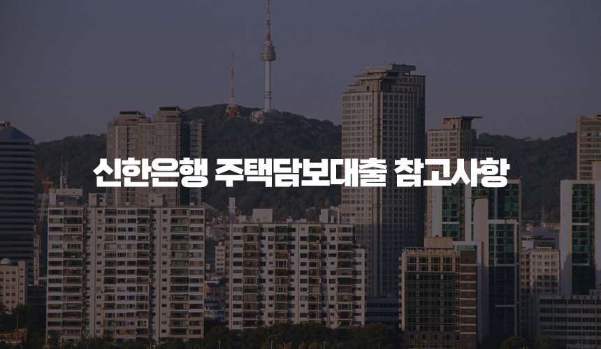 신한은행 주택담보대출 참고사항