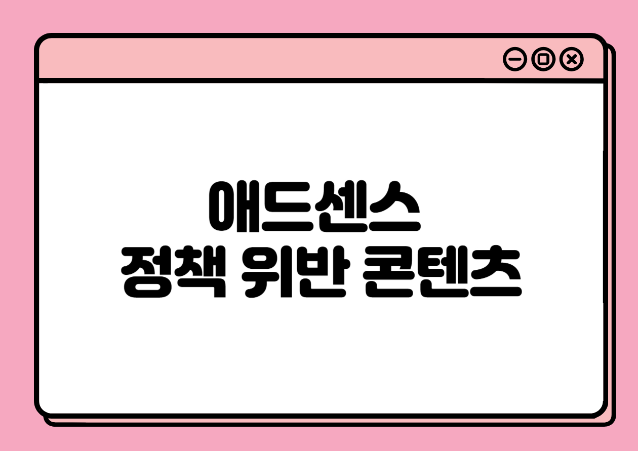 애드센스 승인 시, 정책 위반이 될 수 있는 콘텐츠 유형 5가지