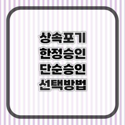 상속포기, 한정승인, 단순승인 &ndash; 제대로 알고 선택하자