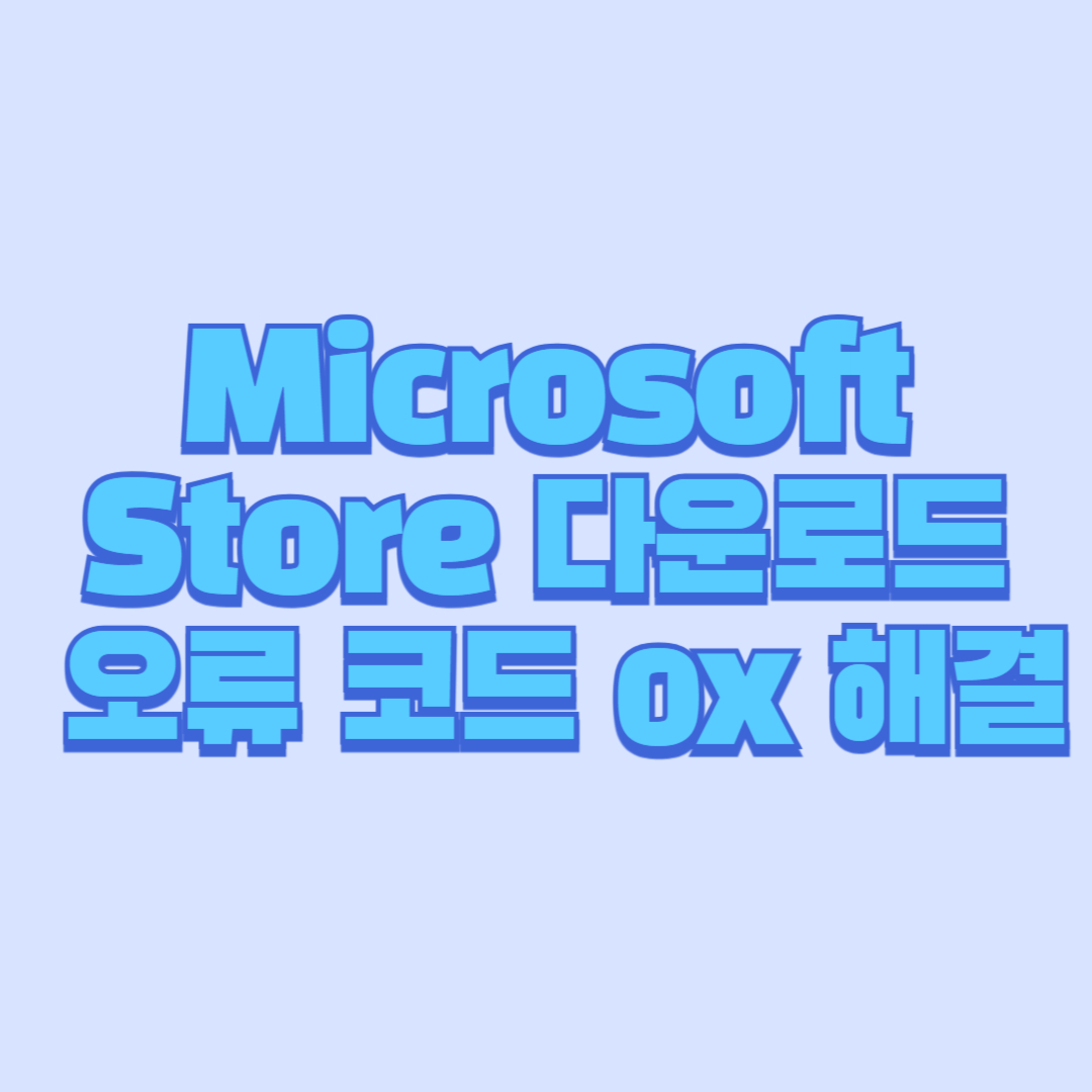Microsoft Store 다운로드 오류 코드 0x 해결방법