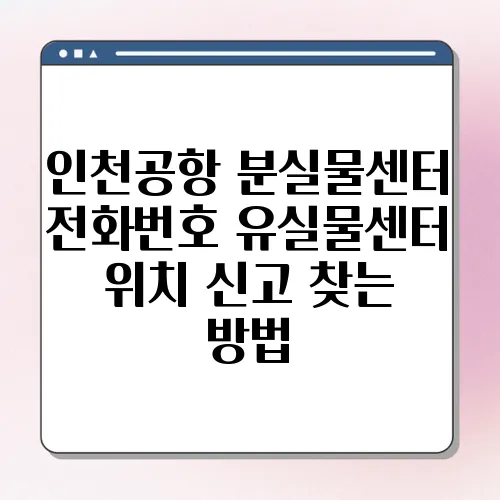 인천공항 분실물센터 전화번호 유실물센터 위치 신고 찾는 방법