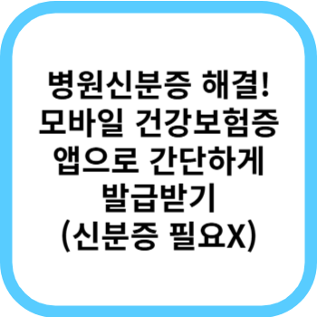 모바일 건강보험증 발급 방법, 병원신분증으로 사용가능!