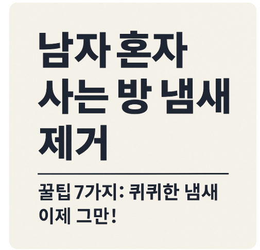 남자 혼자 사는 방에서 냄새가 나는 주요 원인
