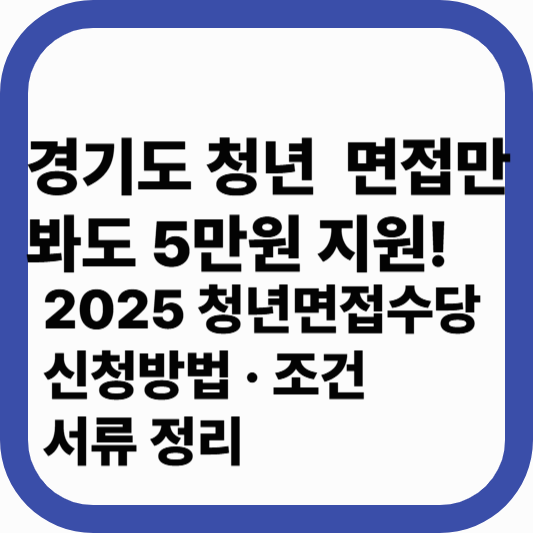 경기도 청년면접수당 2025 – 신청방법, 자격요건, 필수서류 총정리!