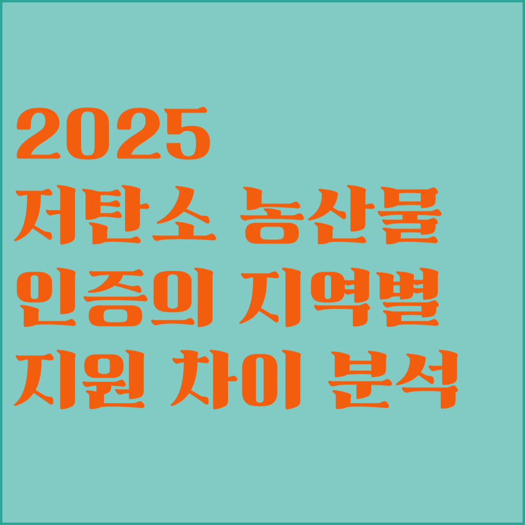 2025 저탄소 농산물 인증의 지역별 지원 차이 분석