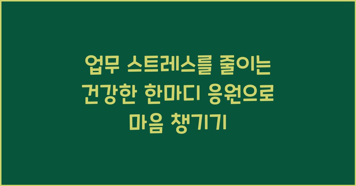 업무 스트레스를 줄이는 건강한 한마디 응원