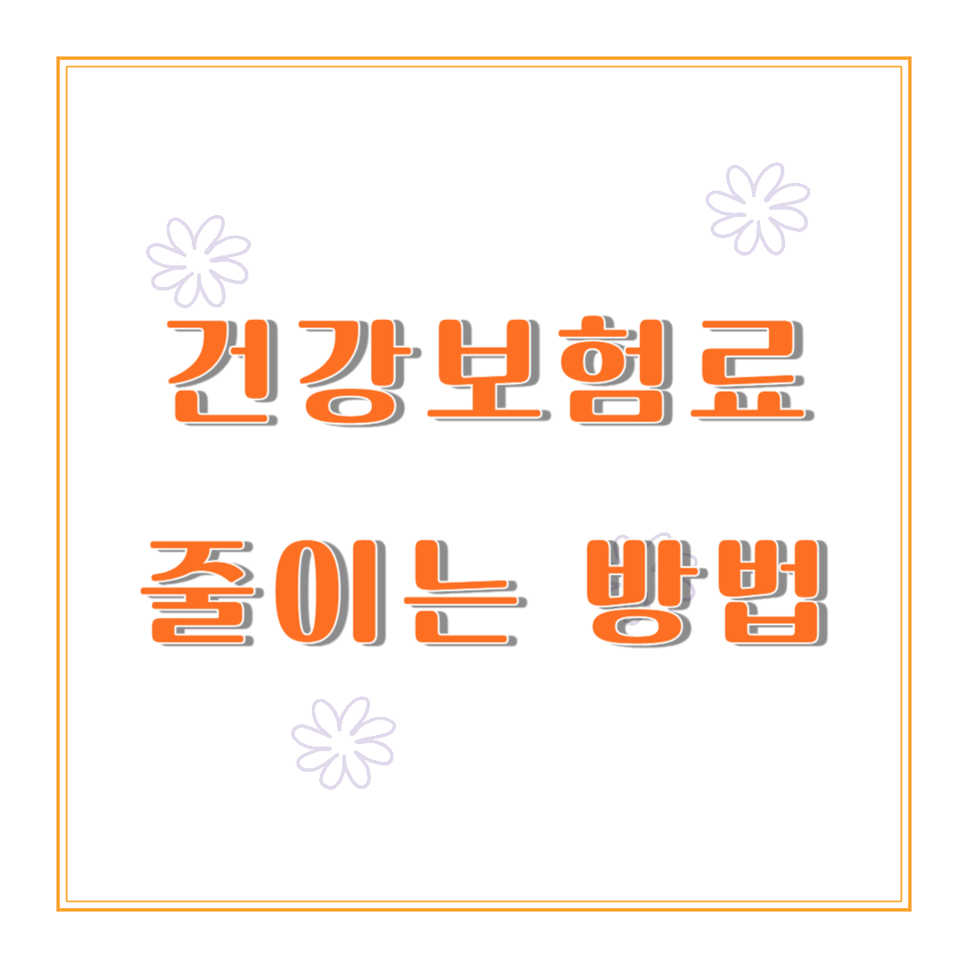 건강보험료 줄이는 방법(건강보험료 부담, 줄일 수 있을까?)