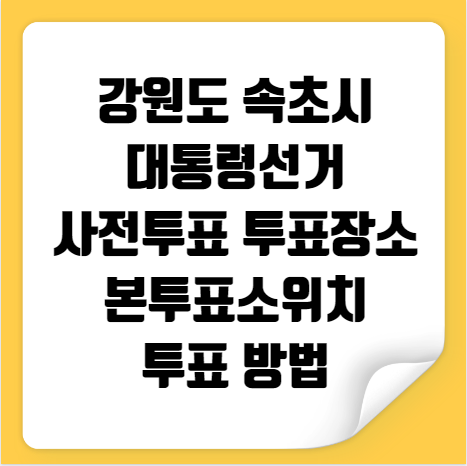 속초시 대통령선거 사전투표 투표장소 투표소 위치 투표 방법