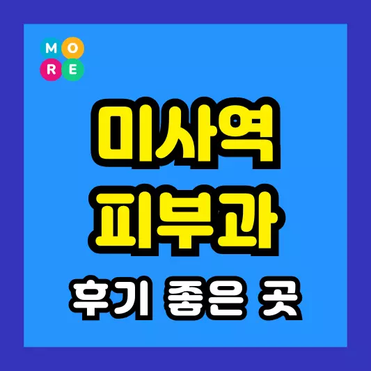 미사역 피부과 후기 좋고 잘하는 TOP 4곳 추천 근처 전문의 병원