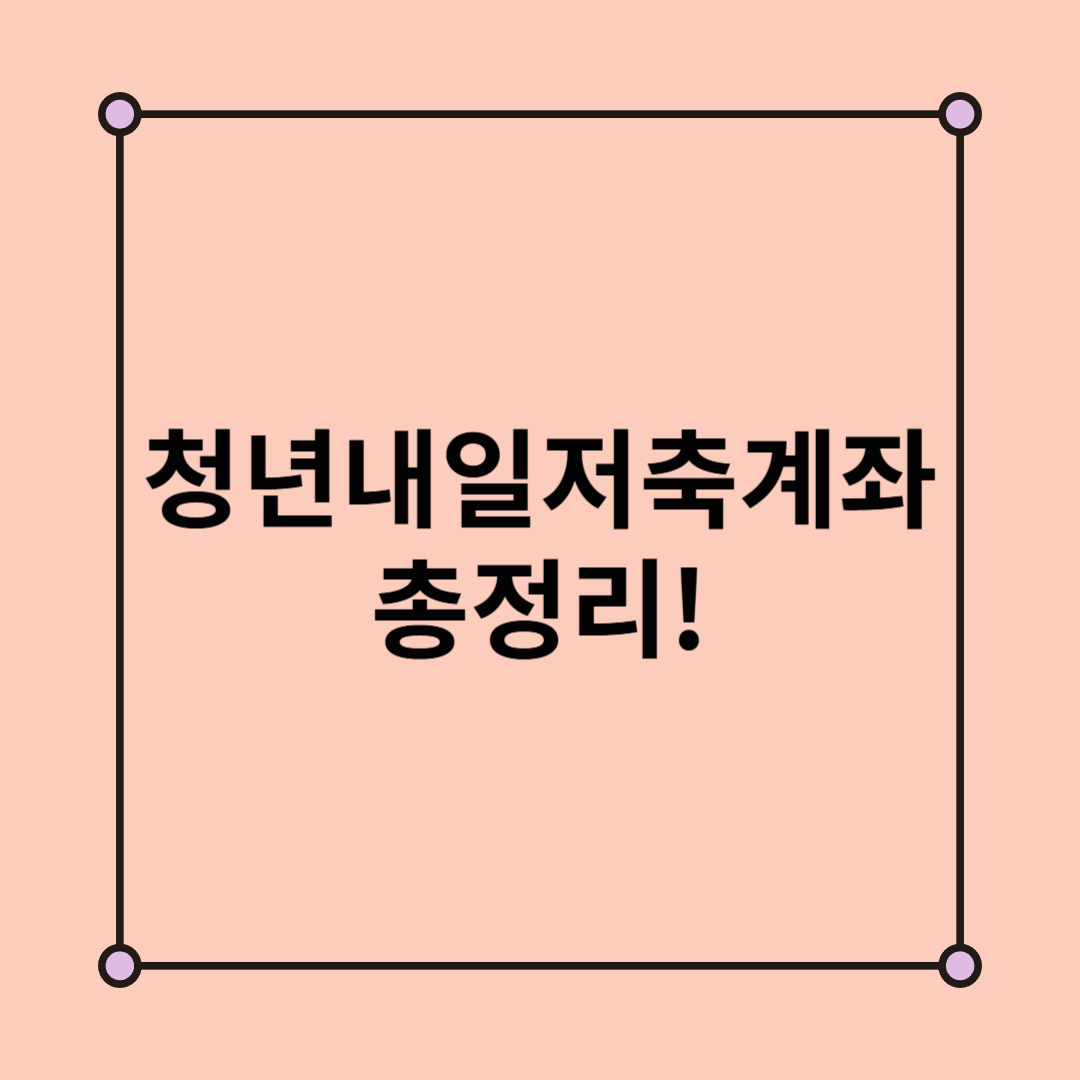 청년내일저축계좌 정부 지원금 받는 꿀팁! 가입 대상 필수 확인