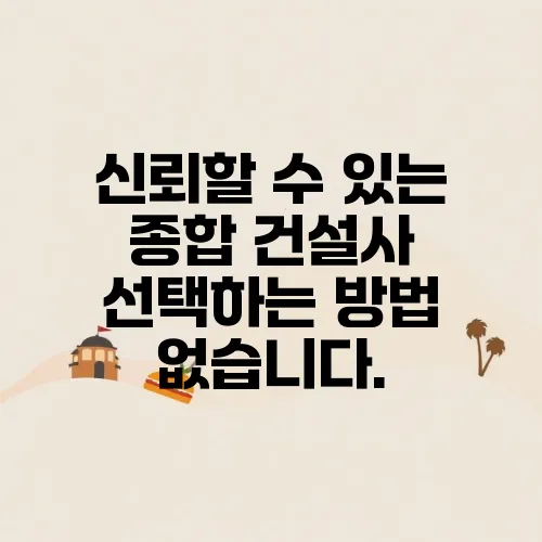 신뢰할 수 있는 종합 건설사 선택하는 방법 없습니다.