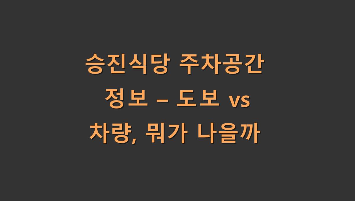 승진식당 주차공간 정보 &ndash; 도보 vs 차량, 뭐가 나을까
