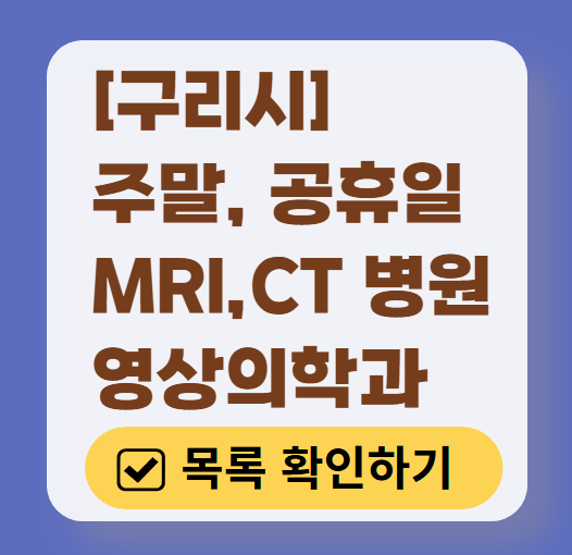 구리시 MRI / CT / X-ray 진료 가능한 병원 목록 ❘ 주말&middot;토요일&middot;일요일&middot;공휴일 영상의학과 (초음파 포함)