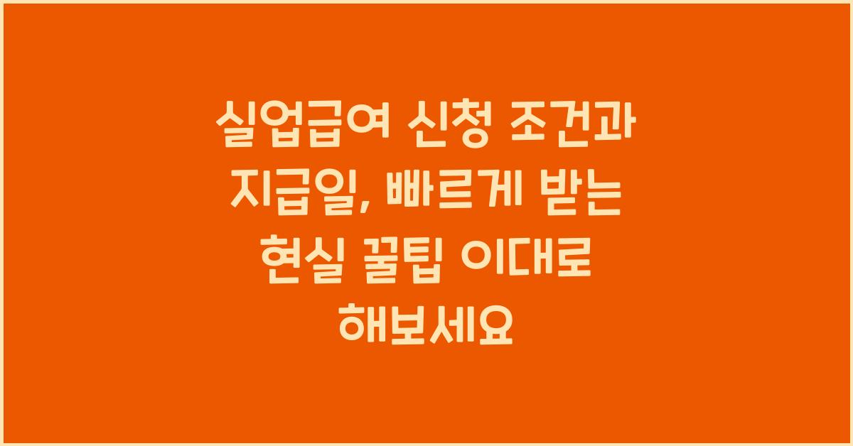 실업급여 신청 조건과 지급일, 빠르게 받는 현실 꿀팁