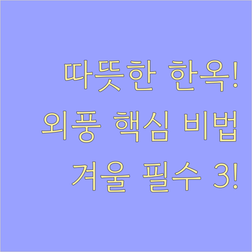 차가운 겨울 외풍에도 따뜻한 한옥 고..