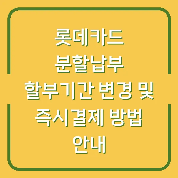 롯데카드 분할납부 할부기간 변경 및 즉시결제 방법 안내
