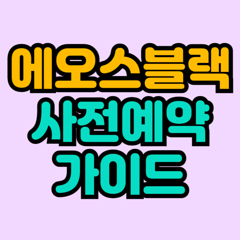 에오스블랙 사전예약 가이드