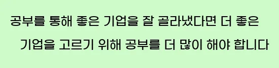  2) 공부를 통해 좋은 기업을 잘 골라냈다면, 더 좋은 기업을 고르기 위해 공부를 더 많이 해야 합니다.
