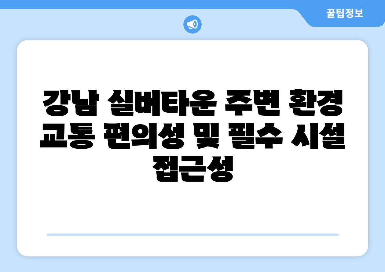 강남 실버타운 주변 환경 교통 편의성 및 필수 시설 접근성