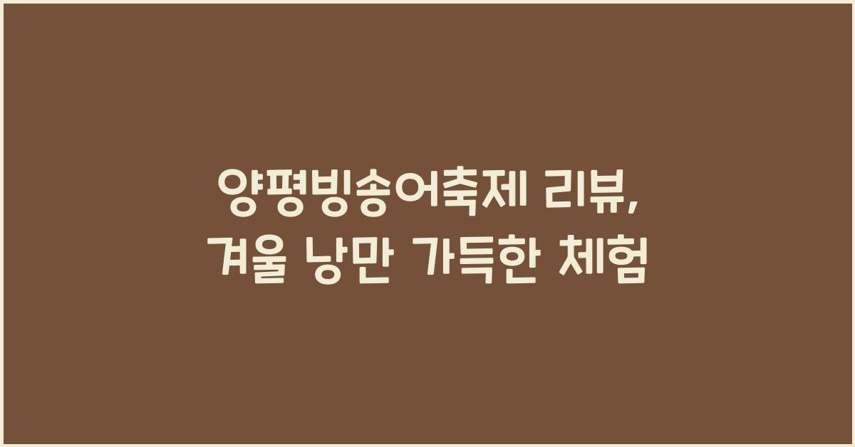 양평빙송어축제 리뷰
