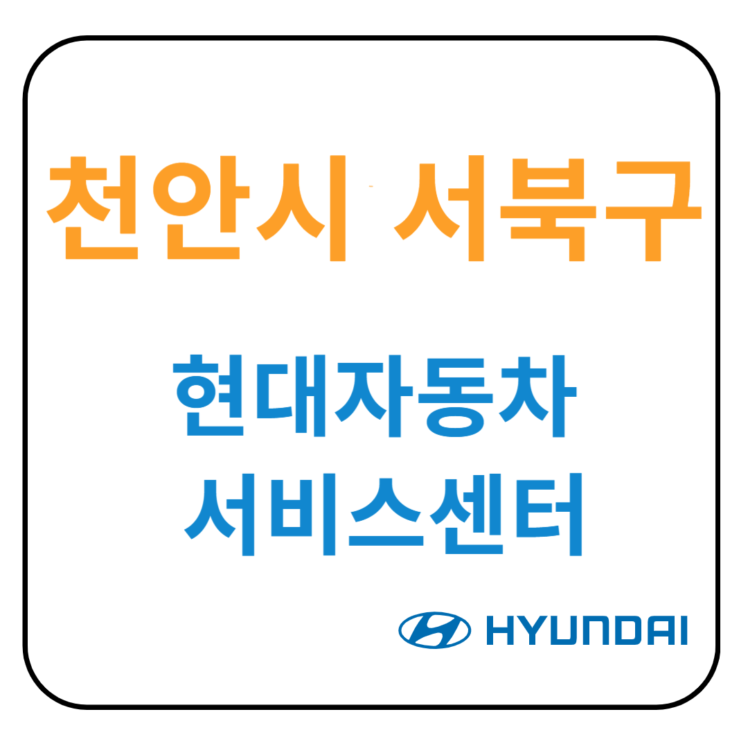 충청남도 [천안시 서북구] 현대자동차 서비스센터(블루핸즈) 예약, 위치, 수리가능 서비스 안내
