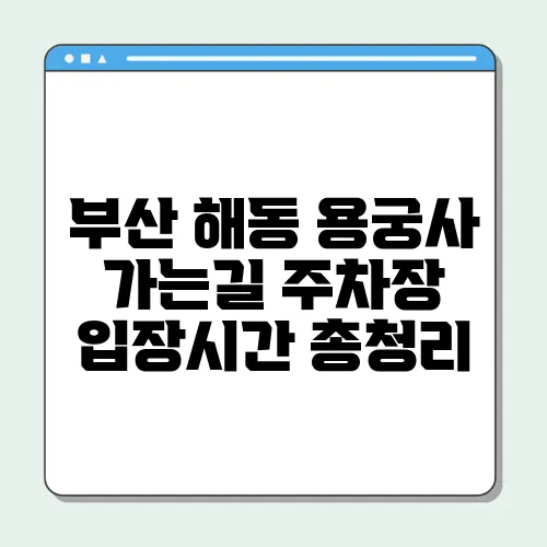 부산 해동 용궁사 가는길 주차장 입장시간 총청리