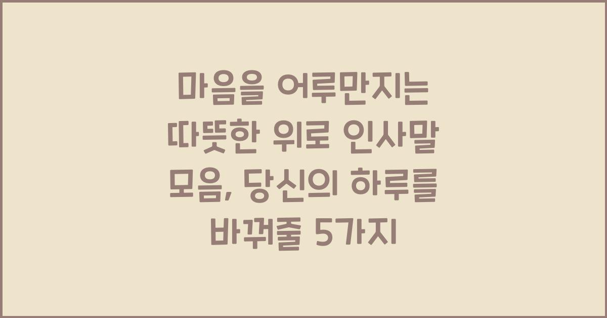 마음을 어루만지는 따뜻한 위로 인사말 모음
