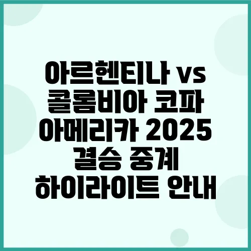 아르헨티나 vs 콜롬비아 코파 아메리카 2025 결승 중계 하이라이트 안내