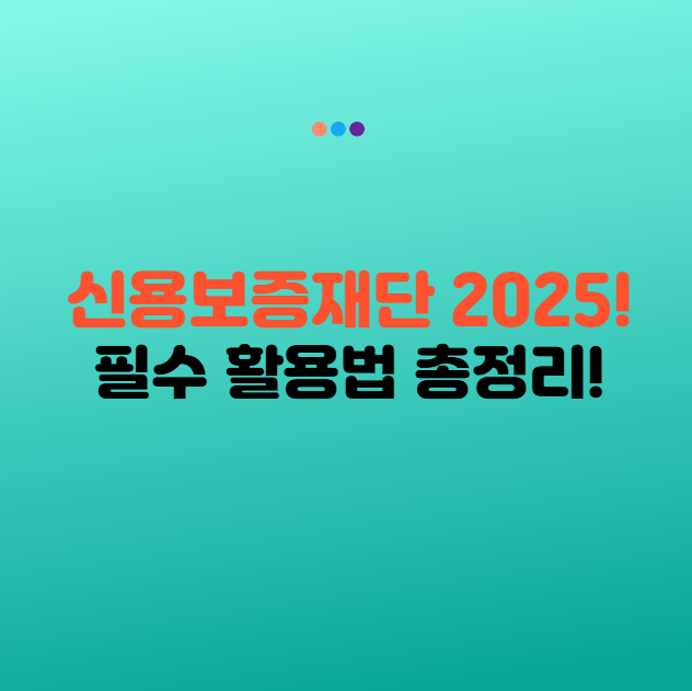 신용보증재단 2025년 소상공인과 중소기업을 위한 필수 활용법!