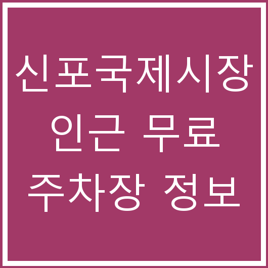 신포국제시장 인근 무료 주차장 정보