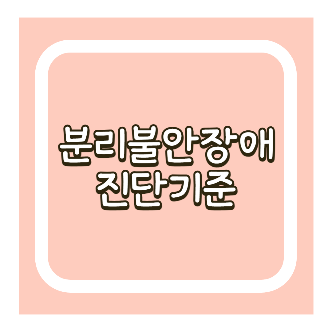 분리불안장애 진단기준