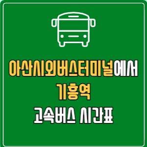 아산시외버스터미널에서 기흥역 고속버스 시간표 요금 예매