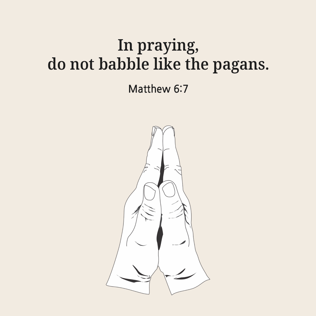 In praying, do not babble like the pagans. (Matthew 6:7)