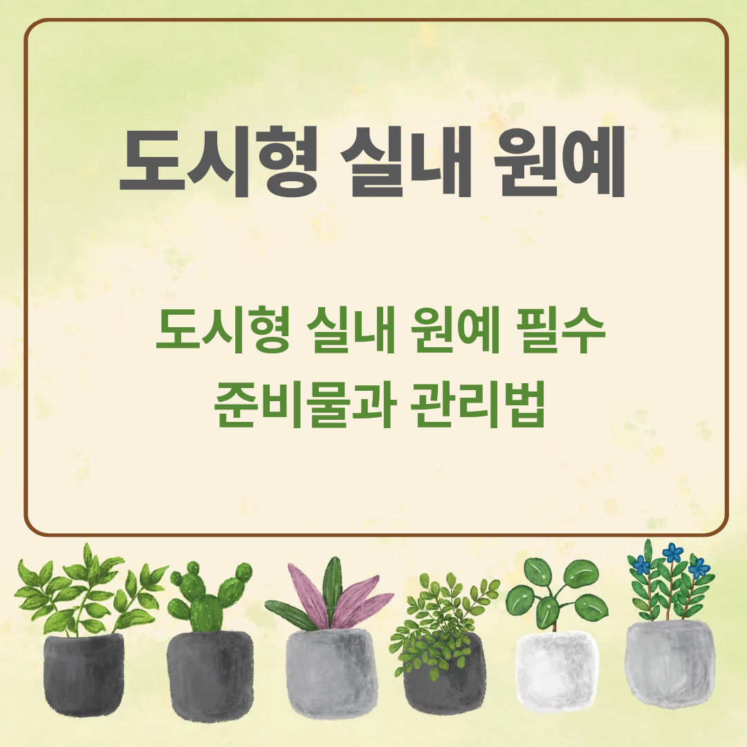 도시형 실내 원예 필수 준비물과 관리법