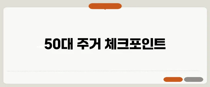 50대가 이사 전에 반드시 확인해야 할 주거 환경 7가지입니다!