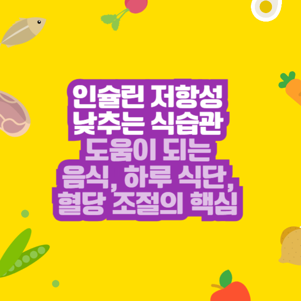 인슐린 저항성 낮추는 식습관도움이 되는 음식, 하루 식단, 혈당 조절의 핵심