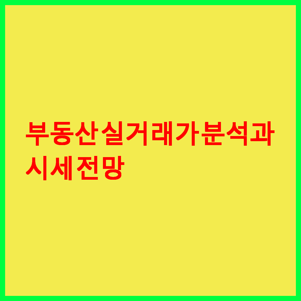 부동산 실거래가 분석과 시세 전망